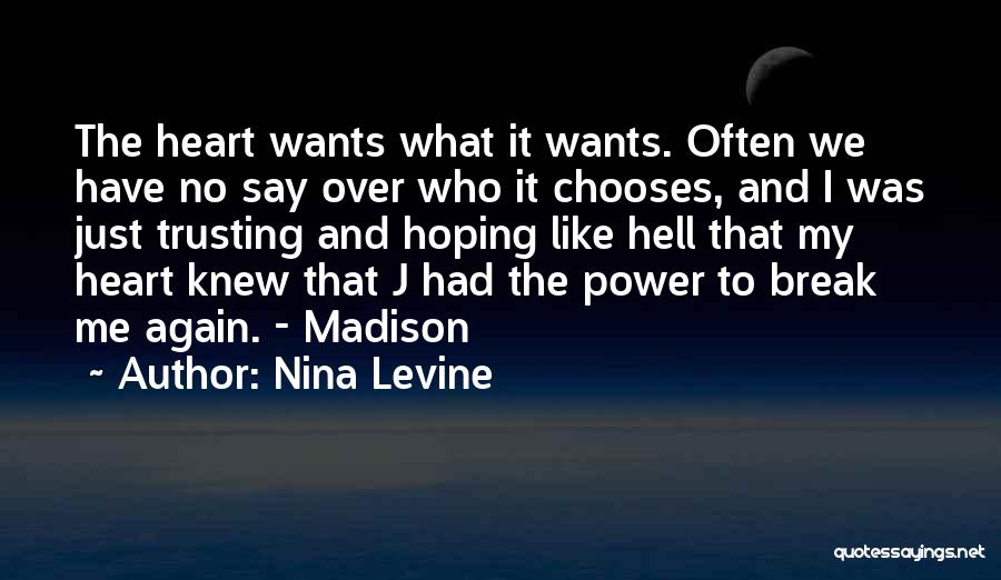 Nina Levine Quotes: The Heart Wants What It Wants. Often We Have No Say Over Who It Chooses, And I Was Just Trusting