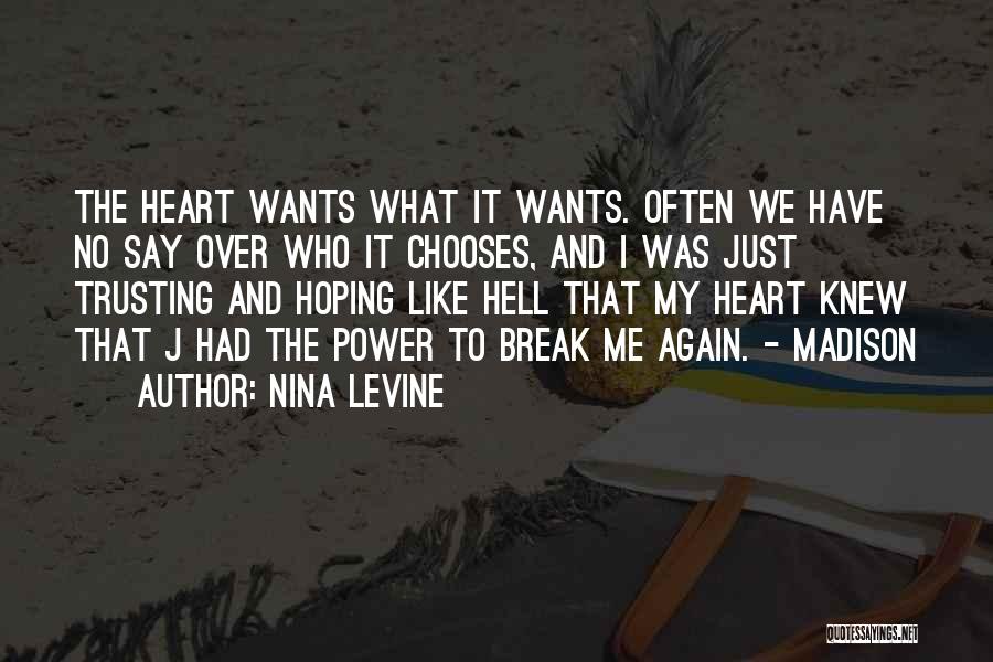 Nina Levine Quotes: The Heart Wants What It Wants. Often We Have No Say Over Who It Chooses, And I Was Just Trusting