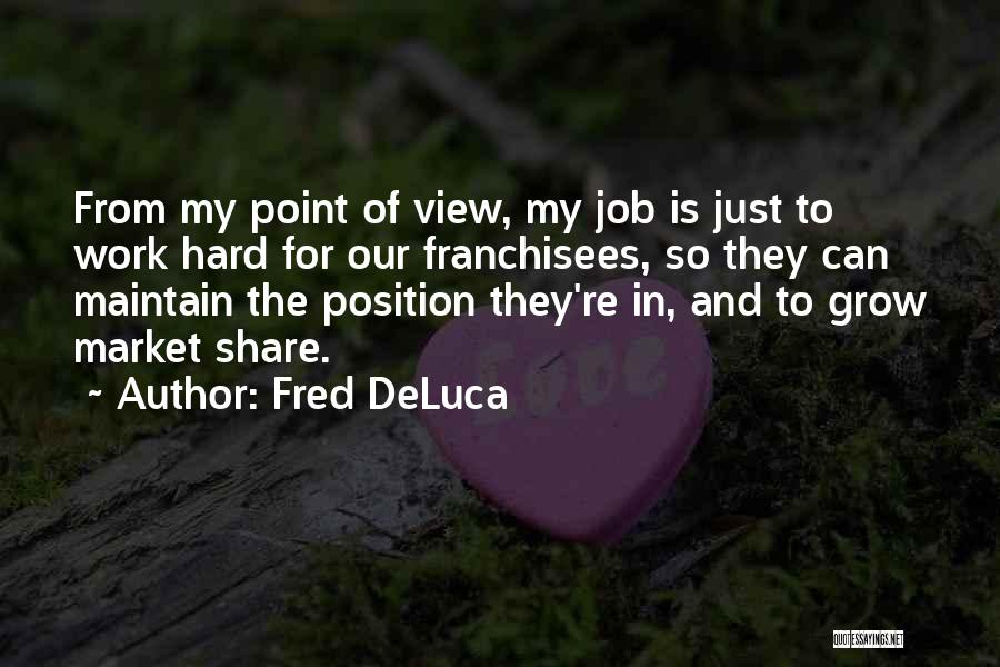 Fred DeLuca Quotes: From My Point Of View, My Job Is Just To Work Hard For Our Franchisees, So They Can Maintain The