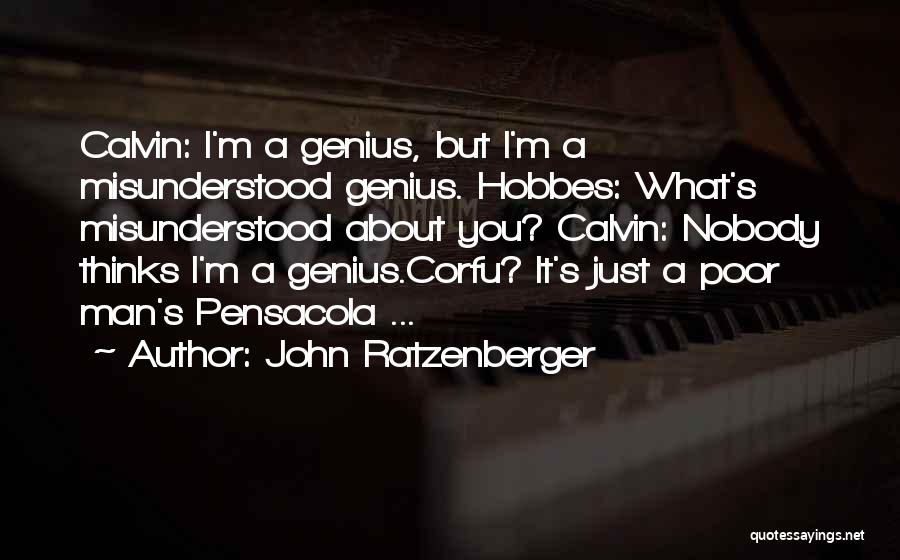 John Ratzenberger Quotes: Calvin: I'm A Genius, But I'm A Misunderstood Genius. Hobbes: What's Misunderstood About You? Calvin: Nobody Thinks I'm A Genius.corfu?