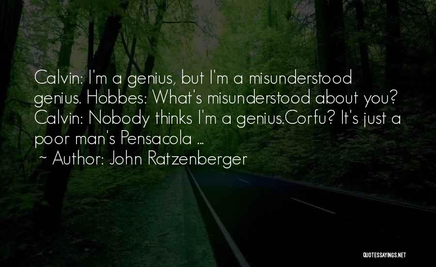 John Ratzenberger Quotes: Calvin: I'm A Genius, But I'm A Misunderstood Genius. Hobbes: What's Misunderstood About You? Calvin: Nobody Thinks I'm A Genius.corfu?