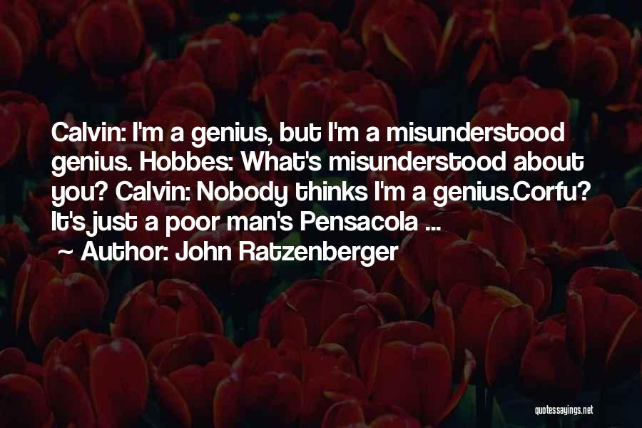 John Ratzenberger Quotes: Calvin: I'm A Genius, But I'm A Misunderstood Genius. Hobbes: What's Misunderstood About You? Calvin: Nobody Thinks I'm A Genius.corfu?