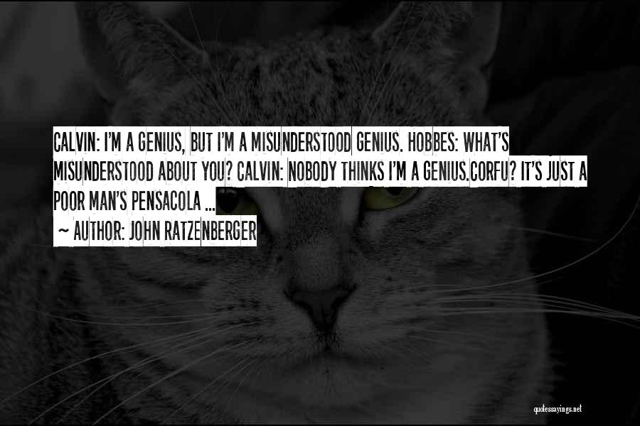 John Ratzenberger Quotes: Calvin: I'm A Genius, But I'm A Misunderstood Genius. Hobbes: What's Misunderstood About You? Calvin: Nobody Thinks I'm A Genius.corfu?