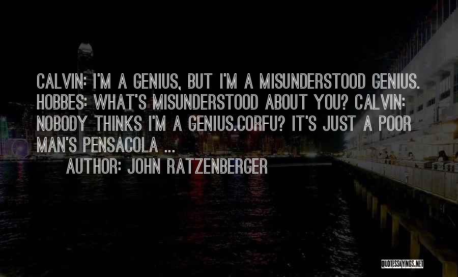 John Ratzenberger Quotes: Calvin: I'm A Genius, But I'm A Misunderstood Genius. Hobbes: What's Misunderstood About You? Calvin: Nobody Thinks I'm A Genius.corfu?