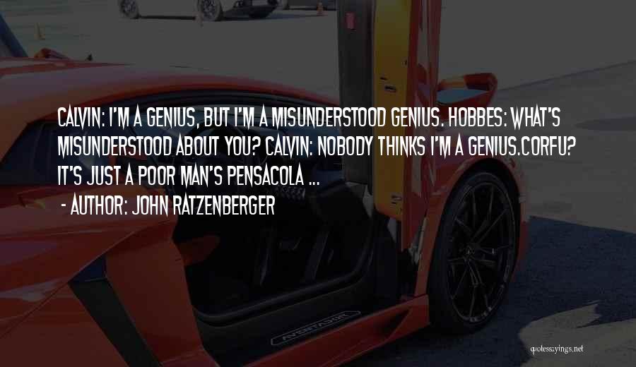 John Ratzenberger Quotes: Calvin: I'm A Genius, But I'm A Misunderstood Genius. Hobbes: What's Misunderstood About You? Calvin: Nobody Thinks I'm A Genius.corfu?