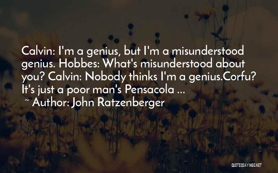 John Ratzenberger Quotes: Calvin: I'm A Genius, But I'm A Misunderstood Genius. Hobbes: What's Misunderstood About You? Calvin: Nobody Thinks I'm A Genius.corfu?