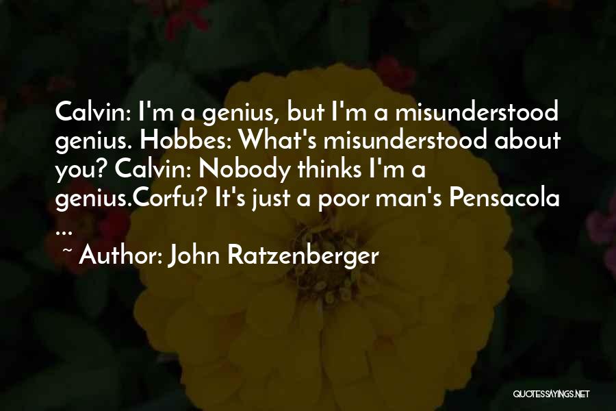 John Ratzenberger Quotes: Calvin: I'm A Genius, But I'm A Misunderstood Genius. Hobbes: What's Misunderstood About You? Calvin: Nobody Thinks I'm A Genius.corfu?