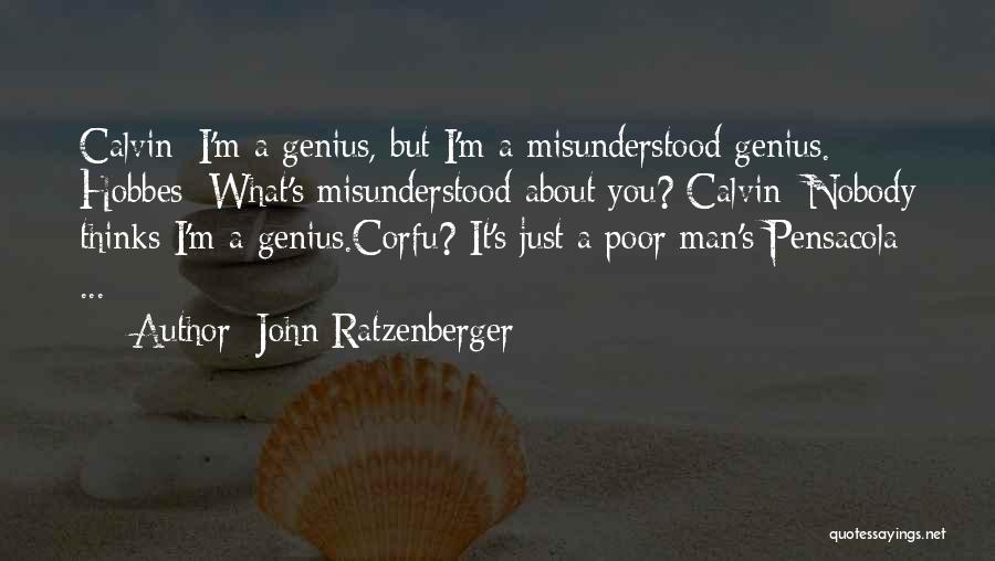 John Ratzenberger Quotes: Calvin: I'm A Genius, But I'm A Misunderstood Genius. Hobbes: What's Misunderstood About You? Calvin: Nobody Thinks I'm A Genius.corfu?