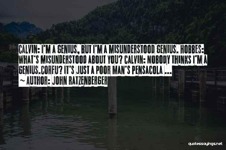 John Ratzenberger Quotes: Calvin: I'm A Genius, But I'm A Misunderstood Genius. Hobbes: What's Misunderstood About You? Calvin: Nobody Thinks I'm A Genius.corfu?