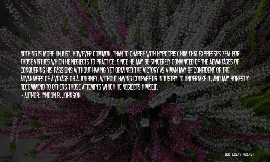 Lyndon B. Johnson Quotes: Nothing Is More Unjust, However Common, Than To Charge With Hypocrisy Him That Expresses Zeal For Those Virtues Which He