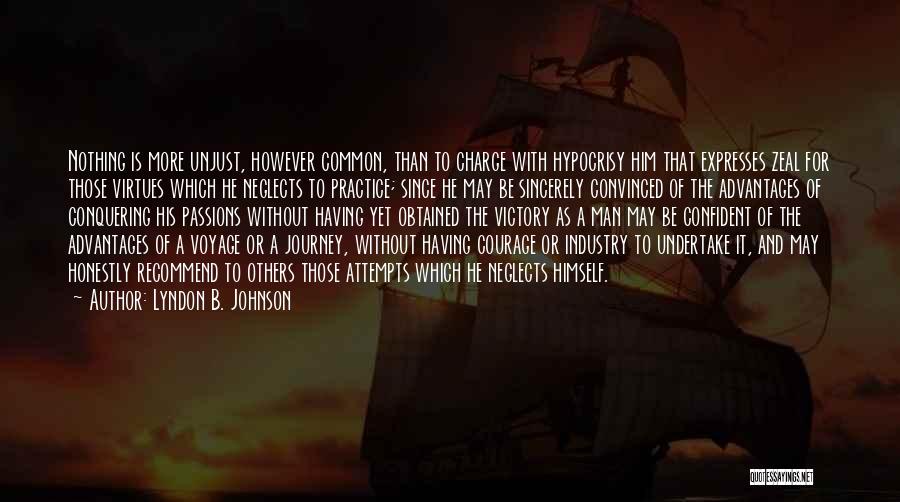 Lyndon B. Johnson Quotes: Nothing Is More Unjust, However Common, Than To Charge With Hypocrisy Him That Expresses Zeal For Those Virtues Which He