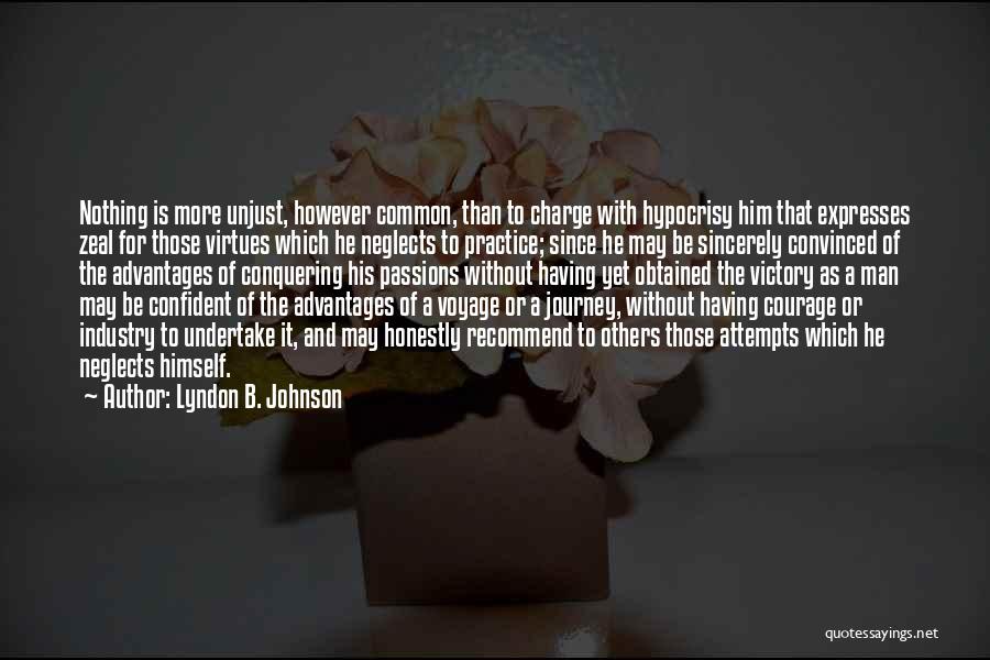 Lyndon B. Johnson Quotes: Nothing Is More Unjust, However Common, Than To Charge With Hypocrisy Him That Expresses Zeal For Those Virtues Which He