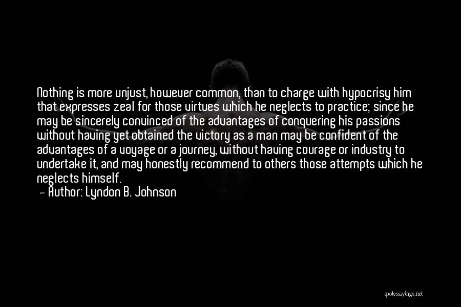 Lyndon B. Johnson Quotes: Nothing Is More Unjust, However Common, Than To Charge With Hypocrisy Him That Expresses Zeal For Those Virtues Which He