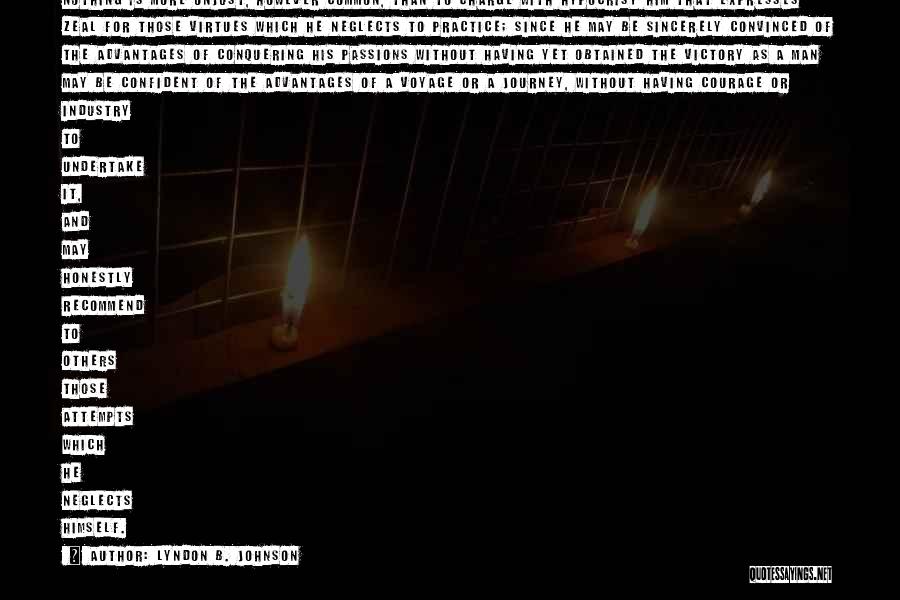 Lyndon B. Johnson Quotes: Nothing Is More Unjust, However Common, Than To Charge With Hypocrisy Him That Expresses Zeal For Those Virtues Which He