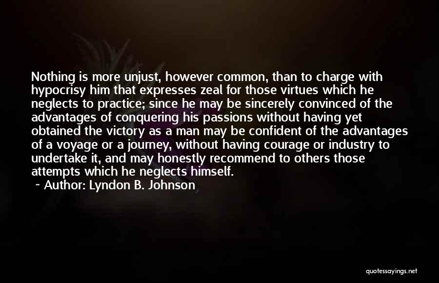 Lyndon B. Johnson Quotes: Nothing Is More Unjust, However Common, Than To Charge With Hypocrisy Him That Expresses Zeal For Those Virtues Which He