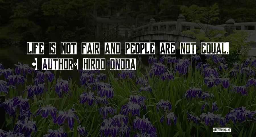 Hiroo Onoda Quotes: Life Is Not Fair And People Are Not Equal.