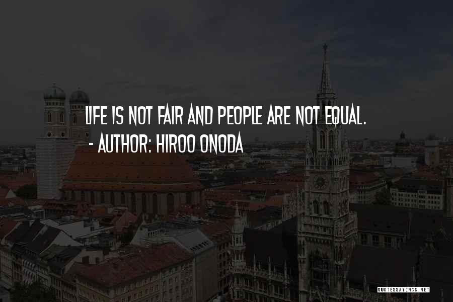 Hiroo Onoda Quotes: Life Is Not Fair And People Are Not Equal.