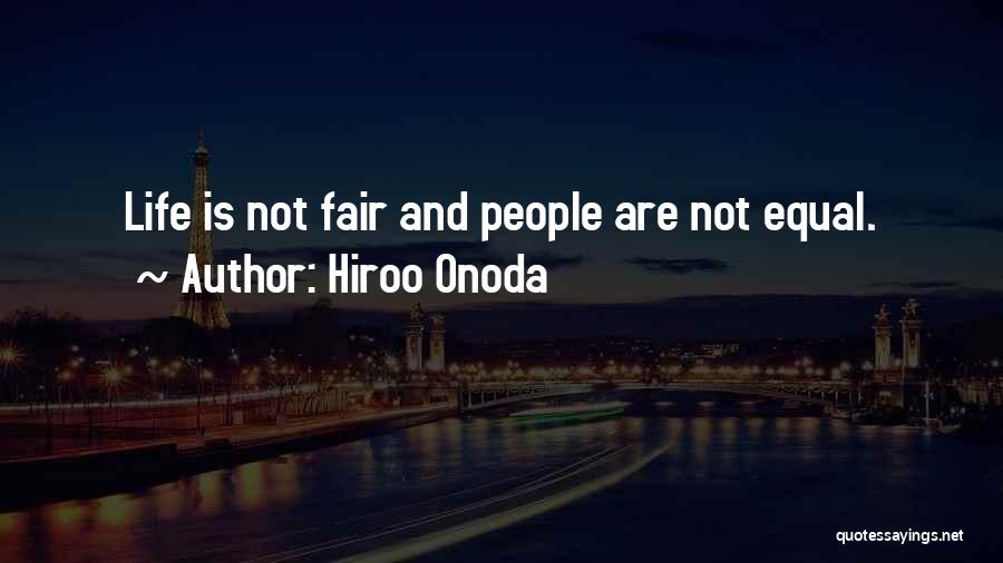 Hiroo Onoda Quotes: Life Is Not Fair And People Are Not Equal.