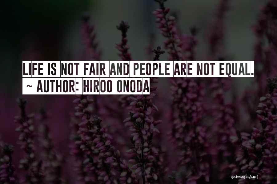 Hiroo Onoda Quotes: Life Is Not Fair And People Are Not Equal.