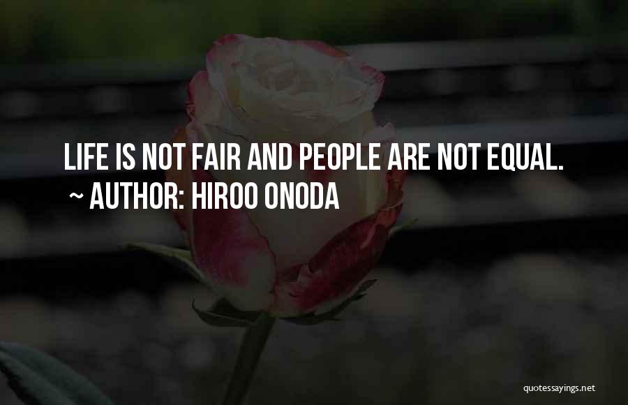 Hiroo Onoda Quotes: Life Is Not Fair And People Are Not Equal.