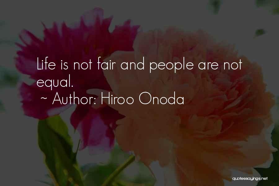 Hiroo Onoda Quotes: Life Is Not Fair And People Are Not Equal.