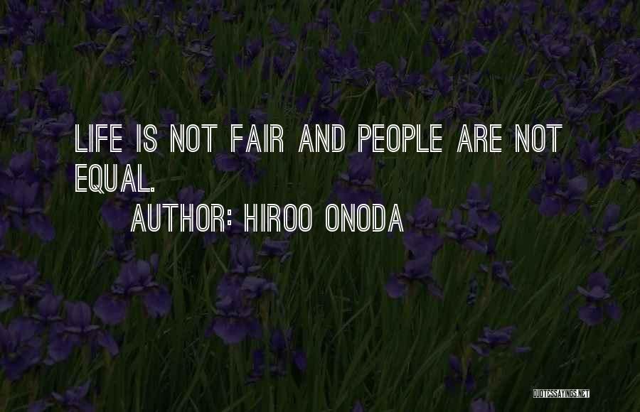 Hiroo Onoda Quotes: Life Is Not Fair And People Are Not Equal.