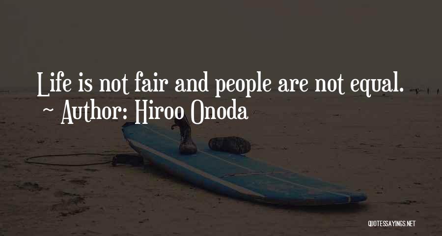 Hiroo Onoda Quotes: Life Is Not Fair And People Are Not Equal.