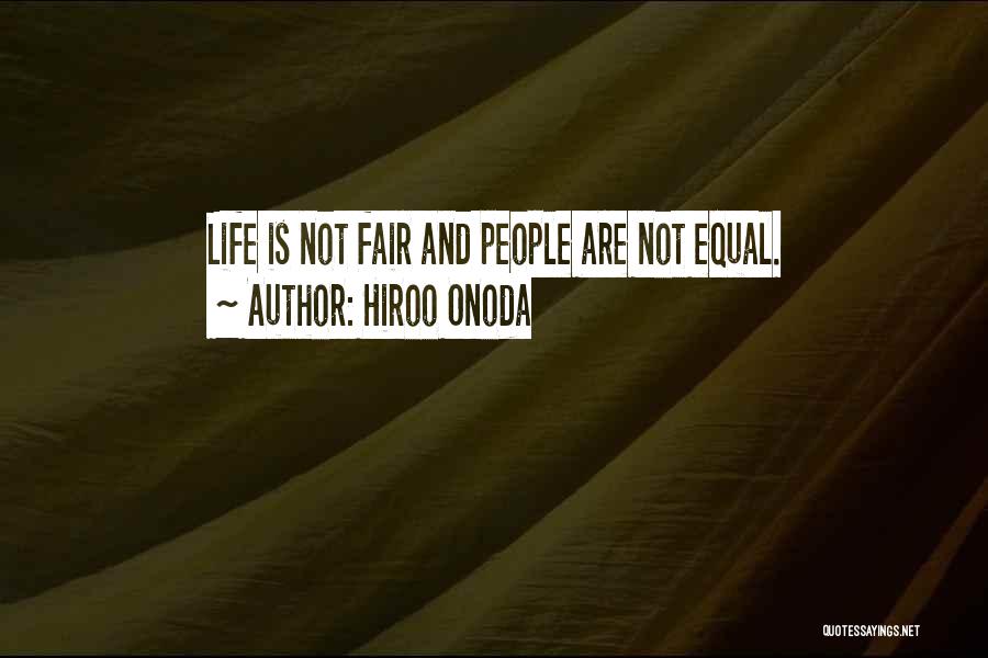 Hiroo Onoda Quotes: Life Is Not Fair And People Are Not Equal.