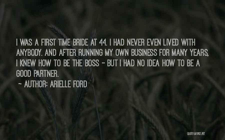 Arielle Ford Quotes: I Was A First Time Bride At 44. I Had Never Even Lived With Anybody. And After Running My Own