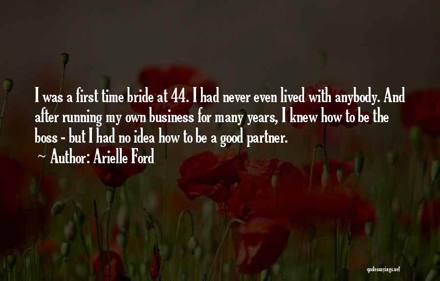 Arielle Ford Quotes: I Was A First Time Bride At 44. I Had Never Even Lived With Anybody. And After Running My Own