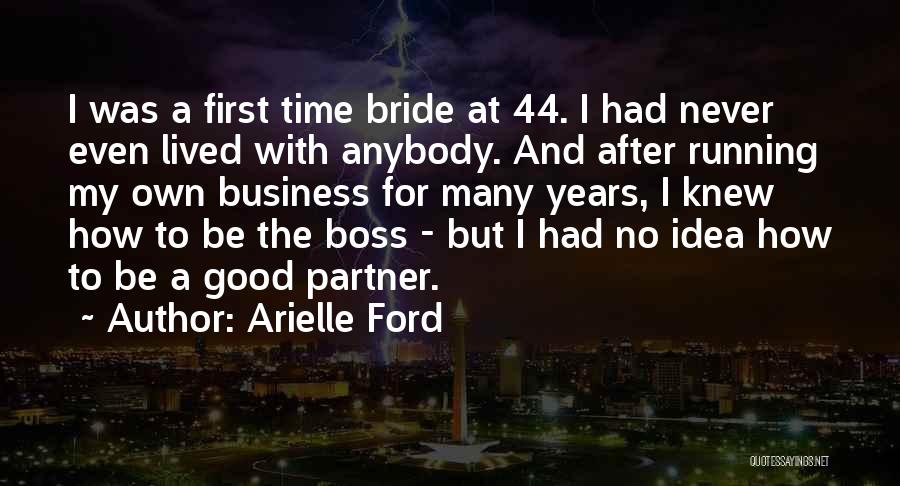 Arielle Ford Quotes: I Was A First Time Bride At 44. I Had Never Even Lived With Anybody. And After Running My Own
