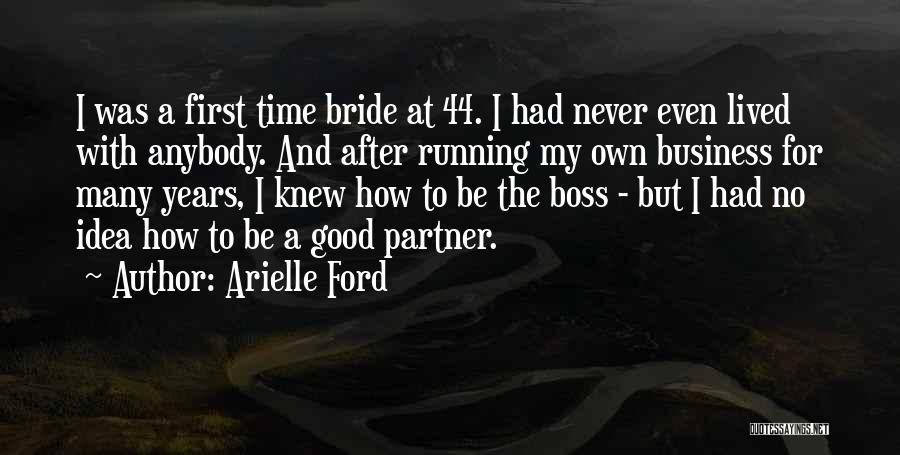 Arielle Ford Quotes: I Was A First Time Bride At 44. I Had Never Even Lived With Anybody. And After Running My Own