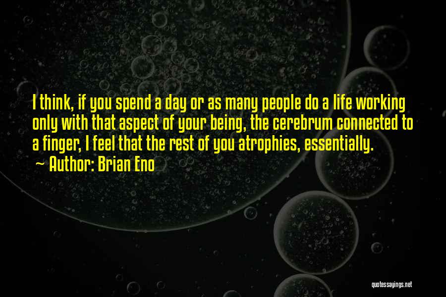 Brian Eno Quotes: I Think, If You Spend A Day Or As Many People Do A Life Working Only With That Aspect Of