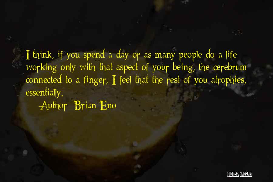 Brian Eno Quotes: I Think, If You Spend A Day Or As Many People Do A Life Working Only With That Aspect Of