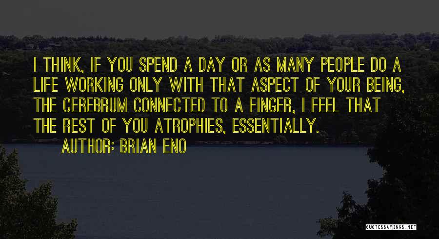 Brian Eno Quotes: I Think, If You Spend A Day Or As Many People Do A Life Working Only With That Aspect Of