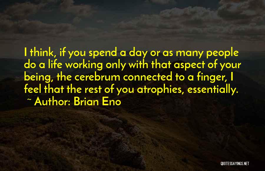 Brian Eno Quotes: I Think, If You Spend A Day Or As Many People Do A Life Working Only With That Aspect Of