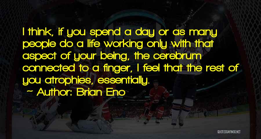 Brian Eno Quotes: I Think, If You Spend A Day Or As Many People Do A Life Working Only With That Aspect Of