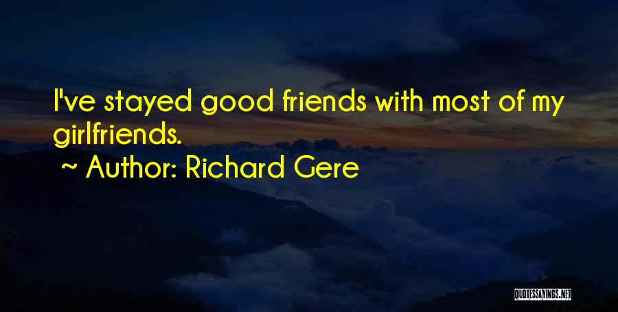 Richard Gere Quotes: I've Stayed Good Friends With Most Of My Girlfriends.