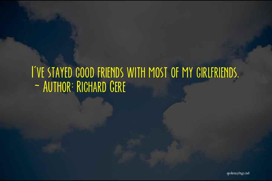 Richard Gere Quotes: I've Stayed Good Friends With Most Of My Girlfriends.