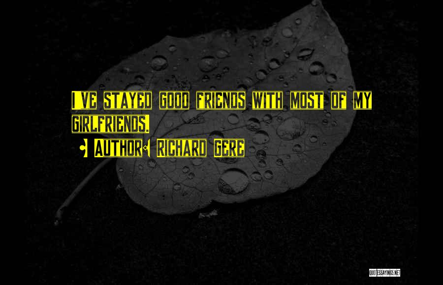 Richard Gere Quotes: I've Stayed Good Friends With Most Of My Girlfriends.