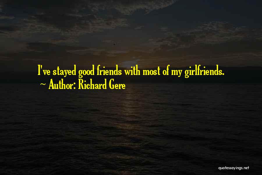 Richard Gere Quotes: I've Stayed Good Friends With Most Of My Girlfriends.