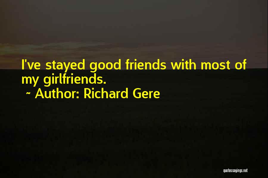 Richard Gere Quotes: I've Stayed Good Friends With Most Of My Girlfriends.