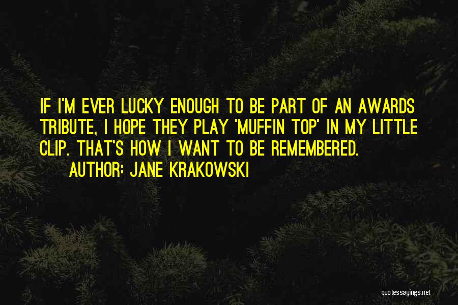 Jane Krakowski Quotes: If I'm Ever Lucky Enough To Be Part Of An Awards Tribute, I Hope They Play 'muffin Top' In My