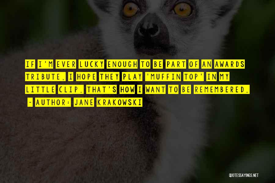 Jane Krakowski Quotes: If I'm Ever Lucky Enough To Be Part Of An Awards Tribute, I Hope They Play 'muffin Top' In My
