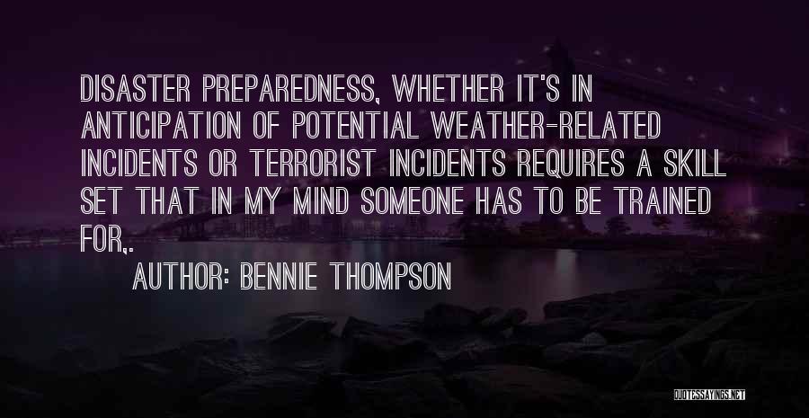 Bennie Thompson Quotes: Disaster Preparedness, Whether It's In Anticipation Of Potential Weather-related Incidents Or Terrorist Incidents Requires A Skill Set That In My