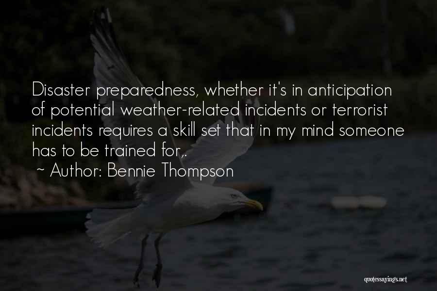 Bennie Thompson Quotes: Disaster Preparedness, Whether It's In Anticipation Of Potential Weather-related Incidents Or Terrorist Incidents Requires A Skill Set That In My