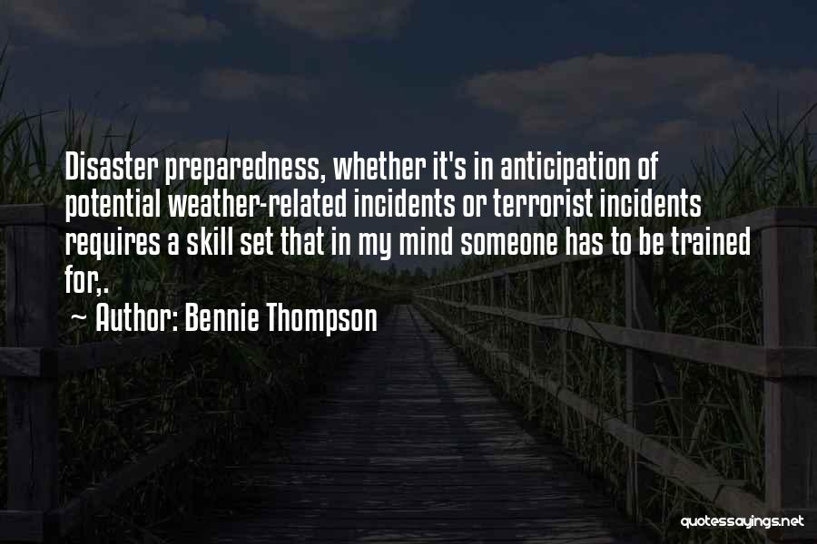 Bennie Thompson Quotes: Disaster Preparedness, Whether It's In Anticipation Of Potential Weather-related Incidents Or Terrorist Incidents Requires A Skill Set That In My