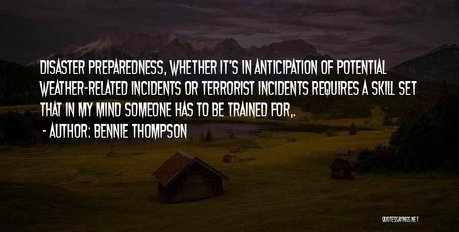 Bennie Thompson Quotes: Disaster Preparedness, Whether It's In Anticipation Of Potential Weather-related Incidents Or Terrorist Incidents Requires A Skill Set That In My