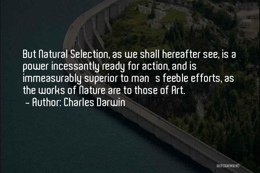 Charles Darwin Quotes: But Natural Selection, As We Shall Hereafter See, Is A Power Incessantly Ready For Action, And Is Immeasurably Superior To