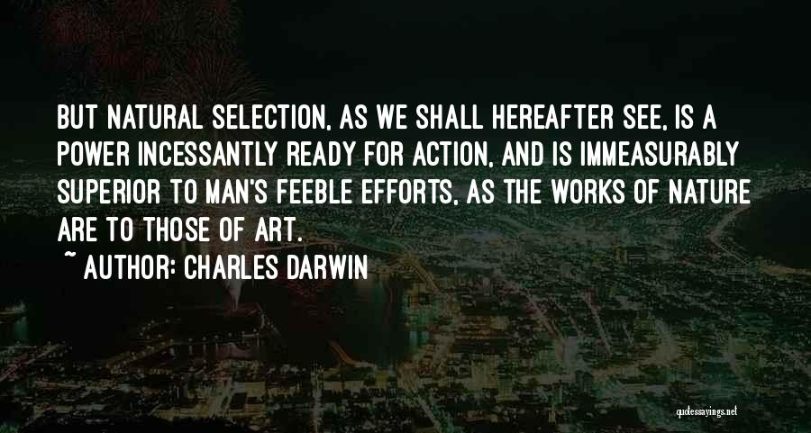 Charles Darwin Quotes: But Natural Selection, As We Shall Hereafter See, Is A Power Incessantly Ready For Action, And Is Immeasurably Superior To